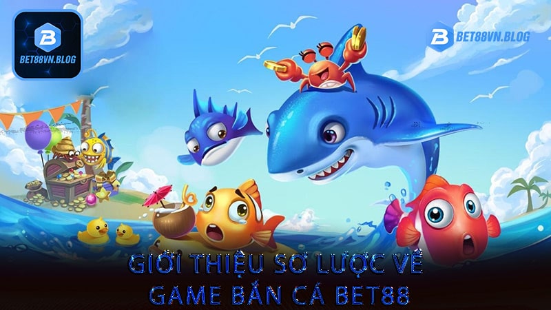 Giới thiệu sơ lược về game bắn cá bet88